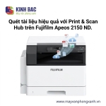 Quét tài liệu hiệu quả với Print & Scan Hub trên Fujifilm Apeos 2150 ND